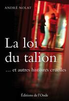 Couverture du livre « La loi du talion ; ... et autres histoires cruelles » de Andre Nolat aux éditions De L'onde