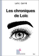 Couverture du livre « Les chroniques de Loïc » de Loic Carre aux éditions Ecrituriales