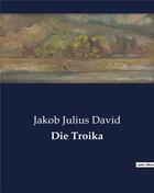 Couverture du livre « Die troika » de David Jakob Julius aux éditions Culturea