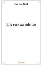 Couverture du livre « Elle sera au solstice » de Noemie Noel aux éditions Edilivre