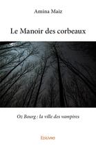 Couverture du livre « Le manoir des corbeaux - oz bourg : la ville des vampires » de Maiz Amina aux éditions Edilivre