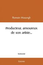 Couverture du livre « Producteur, amoureux de son artiste... » de Musungh Romain aux éditions Edilivre