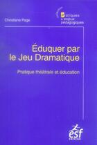 Couverture du livre « Éduquer par le jeu dramatique ; pratiques théâtrales et éducation » de Christiane Page aux éditions Esf