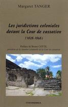 Couverture du livre « Les juridictions coloniales devant la cour de cassation (1828-1848) » de Margaret Tanger aux éditions Economica