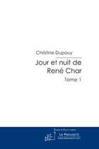 Couverture du livre « Jour et nuit de rené char t.1 » de Christine Dupouy aux éditions Editions Le Manuscrit