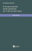 Couverture du livre « Il ne saura jamais aimer personne, car il est né sans coeur » de Geraldine Munch aux éditions Publibook