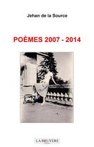Couverture du livre « Poèmes 2007-2014 » de Jehan De La Source aux éditions La Bruyere