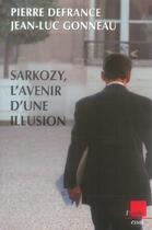 Couverture du livre « Sarkozy, l'avenir d'une illusion » de Jean-Luc Gonneau et Pierre Defrance aux éditions Editions De L'aube