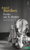 Couverture du livre « Écrits sur le théâtre ; textes réunis et présentés par Jean-Loup Rivière » de Roland Barthes aux éditions Points