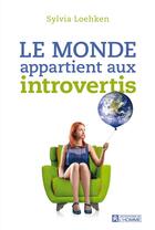 Couverture du livre « Le monde appartient aux introvertis » de Sylvia Loehken aux éditions Editions De L'homme