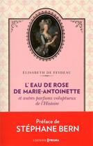Couverture du livre « L'eau de rose de Marie-Antoinette et autres parfums voluptueux de l'Histoire » de Elisabeth De Feydeau aux éditions Prisma