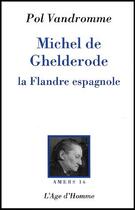 Couverture du livre « Michel de Ghelderode ; la Flandre espagnole » de Pol Vandromme aux éditions L'age D'homme