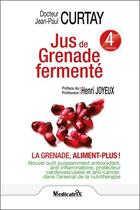 Couverture du livre « Jus de grenade fermenté ; la grenade, aliment-plus ! » de Jean-Paul Curtay aux éditions Medicatrix