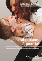 Couverture du livre « Je serai toujours là pour toi ; des parents d'enfants handicapés témoignent » de Renee Turcotte et Carolyne Lavoie et Judith Poirier aux éditions Sainte Justine