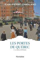 Couverture du livre « Les portes de Québec Tome 2 : la Belle Epoque » de Jean-Pierre Charland aux éditions Hurtubise