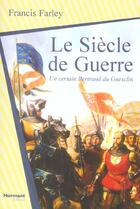 Couverture du livre « Le Siecle De Guerre, Un Certain Bertrand Du Guesclin » de Francis Farley aux éditions Normant