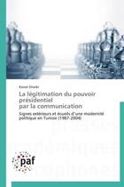 Couverture du livre « La légitimation du pouvoir présidentiel par la communication » de Kamel Gharbi aux éditions Presses Academiques Francophones