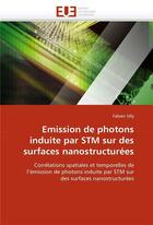 Couverture du livre « Emission de photons induite par stm sur des surfaces nanostructurees » de Silly Fabien aux éditions Editions Universitaires Europeennes