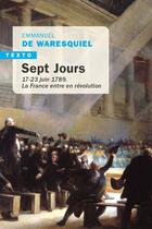 Couverture du livre « Sept jours : 17-23 juin 1789 ; la France entre en révolution » de Emmanuel De Waresquiel aux éditions Tallandier