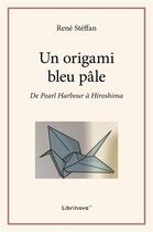 Couverture du livre « Un origami bleu pâle ; de Pearl Harbour à Hiroshima » de Steffan Rene aux éditions Librinova