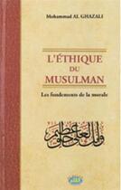 Couverture du livre « L'éthique du musulman ; les fondements de la morale » de Muhammad Alghazali aux éditions Al Qalam