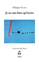Couverture du livre « Je ne sais faire qu'écrire » de Philippe Vilain aux éditions Stilus