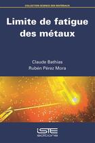 Couverture du livre « Limite de fatigue des métaux » de Claude Bathias et Ruben Perez Mora aux éditions Iste