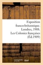 Couverture du livre « Exposition franco-britannique. londres, 1908. les colonies francaises » de  aux éditions Hachette Bnf