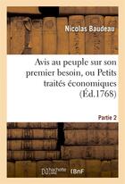 Couverture du livre « Avis au peuple sur son premier besoin, ou petits traites economiques. partie 2 » de Baudeau Nicolas aux éditions Hachette Bnf