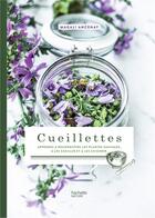 Couverture du livre « Cueillettes ; apprenez à reconnaître les plantes sauvages, à les cueillir et à les cuisiner » de Magali Ancenay aux éditions Hachette Pratique