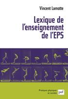 Couverture du livre « Lexique de l'enseignement de l'EPS » de Vincent Lamotte aux éditions Puf