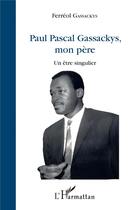 Couverture du livre « Paul Pascal Gassackys, mon père : un être singulier » de Ferreol Gassackys aux éditions L'harmattan