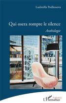 Couverture du livre « Qui osera rompre le silence : anthologie » de Ludmilla Podkosova aux éditions L'harmattan