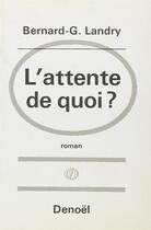 Couverture du livre « L'attente de quoi » de Bernard G. Landry aux éditions Denoel