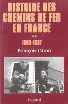 Couverture du livre « Histoire des chemins de fer en france, tome 2 - 1883-1937 » de Francois Caron aux éditions Fayard