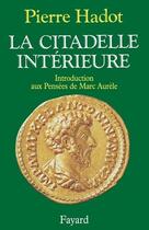 Couverture du livre « La citadelle intérieure ; introduction aux Pensées de Marc Aurèle » de Pierre Hadot aux éditions Fayard