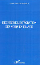 Couverture du livre « Échec de l'intégration des noirs en France » de Gaston-Jonas Kouvibidila aux éditions L'harmattan