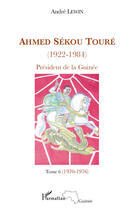 Couverture du livre « Ahmed Sékou Touré (1922-1984) ; président de la Guinée Tome 6 (1970-1976) » de Andre Lewin aux éditions Editions L'harmattan