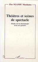 Couverture du livre « Théâtres et scènes de spectacle (études sur les dramaturgies et les arts gestuels) » de Pius Nkashama Ngandu aux éditions Editions L'harmattan