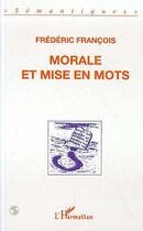 Couverture du livre « Morale et mise en mots » de Frédéric François aux éditions Editions L'harmattan