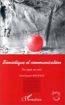 Couverture du livre « Semiotique et communication - du signe au sens » de Jean-Jacques Boutaud aux éditions Editions L'harmattan