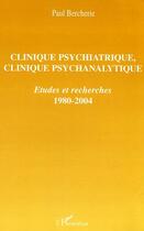 Couverture du livre « Clinique psychiatrique, clinique psychanalytique : Etudes et recherches - 1980-2004 » de Paul Bercherie aux éditions Editions L'harmattan