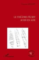 Couverture du livre « Le théâtre s'écrit aussi en Asie » de Francoise Quillet aux éditions Editions L'harmattan