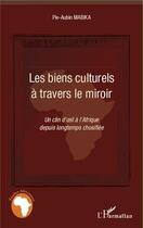 Couverture du livre « Biens culturels à travers le miroir ; un clin d'oeil à l'Afrique depuis longtemps chosifiée » de Pie-Aubin Mabika aux éditions L'harmattan