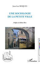 Couverture du livre « Sociologie de la petite ville » de Jean-Luc Roques aux éditions L'harmattan