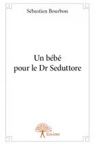 Couverture du livre « Un bébé pour le Docteur Seduttore » de Sebastien Bourbon aux éditions Edilivre