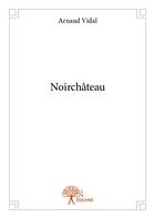 Couverture du livre « Noirchâteau » de Arnaud Vidal aux éditions Edilivre