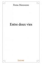 Couverture du livre « Entre deux vies » de Fiona Marazano aux éditions Edilivre