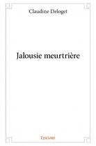 Couverture du livre « Jalousie meurtrière » de Claudine Deloget aux éditions Edilivre