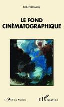Couverture du livre « Le fond cinématographique » de Robert Bonamy aux éditions Editions L'harmattan